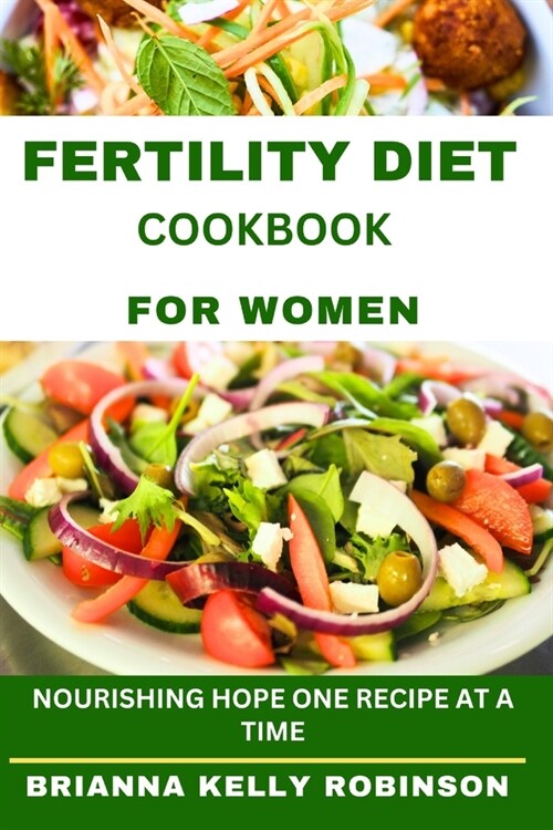 Fertility diet cookbook for women: Nourishing hope, one meal at a time. 100 fertility boosting recipes (Paperback)