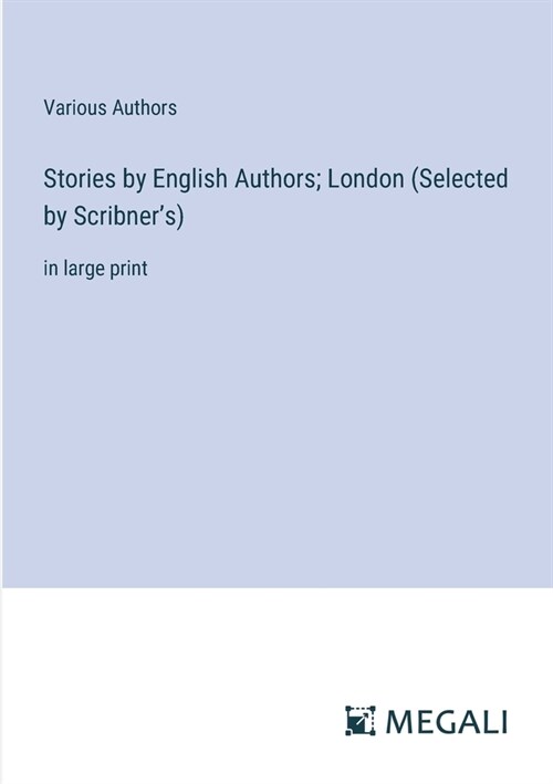 Stories by English Authors; London (Selected by Scribners): in large print (Paperback)