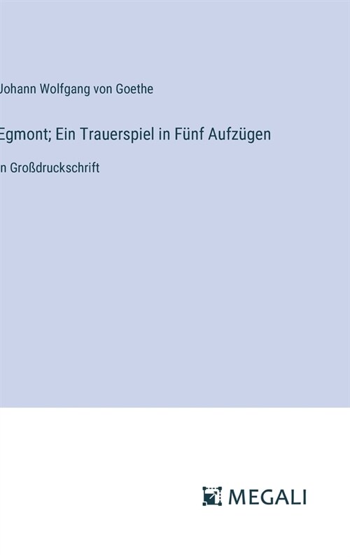 Egmont; Ein Trauerspiel in F?f Aufz?en: in Gro?ruckschrift (Hardcover)