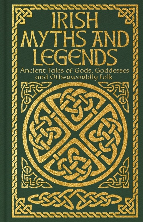 Irish Myths and Legends: Ancient Legends of Gods, Goddesses and Otherworldly Folk (Hardcover)