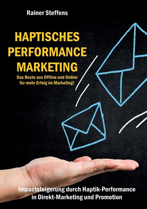 Haptisches Performance Marketing - Das Beste aus Offline und Online f? mehr Erfolg im Marketing: Impactsteigerung durch Haptik-Performance in Direkt- (Paperback)