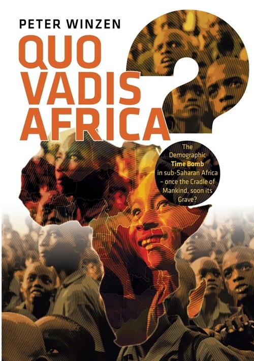 Quo vadis Africa?: The Demographic Time Bomb in sub-Saharan Africa - once the Cradle of Mankind, soon its Grave? (Paperback)