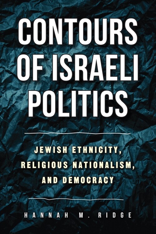 Contours of Israeli Politics: Jewish Ethnicity, Religious Nationalism, and Democracy (Paperback)