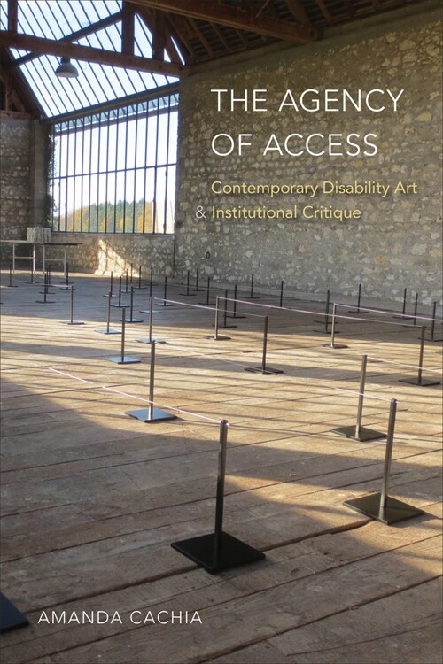 The Agency of Access: Contemporary Disability Art & Institutional Critique (Hardcover)