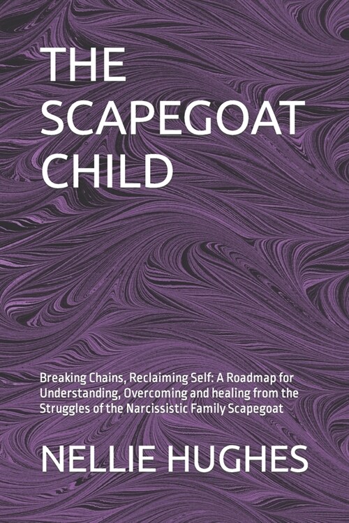 The Scapegoat Child: Breaking Chains, Reclaiming Self: A Roadmap for Understanding, Overcoming and healing from the Struggles of the Narcis (Paperback)