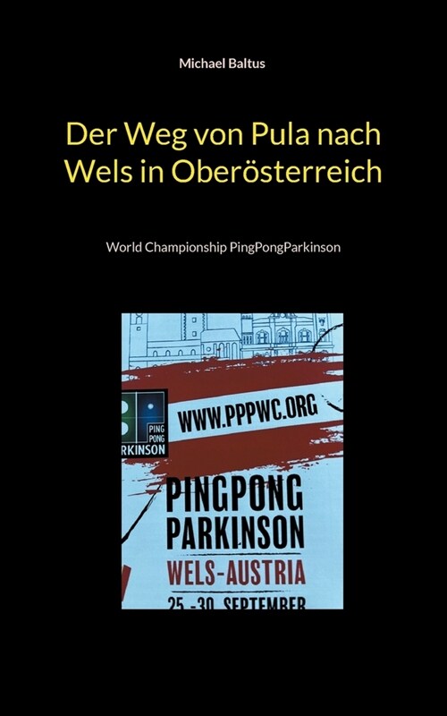 Der Weg von Pula nach Wels in Ober?terreich: World Championship PingPongParkinson (Paperback)
