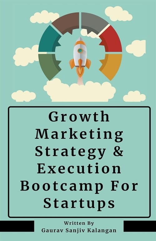 Growth Marketing: Strategy & Execution Bootcamp For Startups (Paperback)