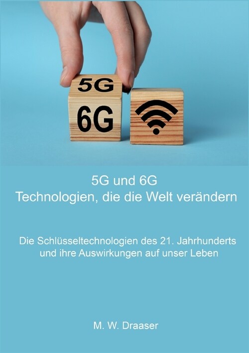 5G und 6G: Technologien, die die Welt ver?dern: Die Schl?seltechnologien des 21. Jahrhunderts und ihre Auswirkungen auf unser L (Paperback)