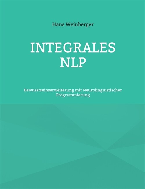 Integrales NLP: Bewusstseinserweiterung mit Neurolinguistischer Programmierung (Paperback)