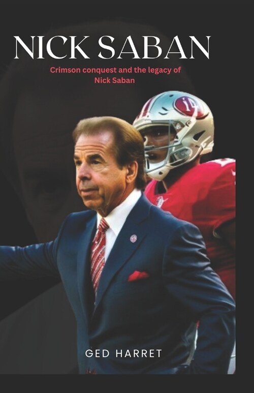 Nick Saban: Crimson conquest and the legacy of Nick Saban (Paperback)