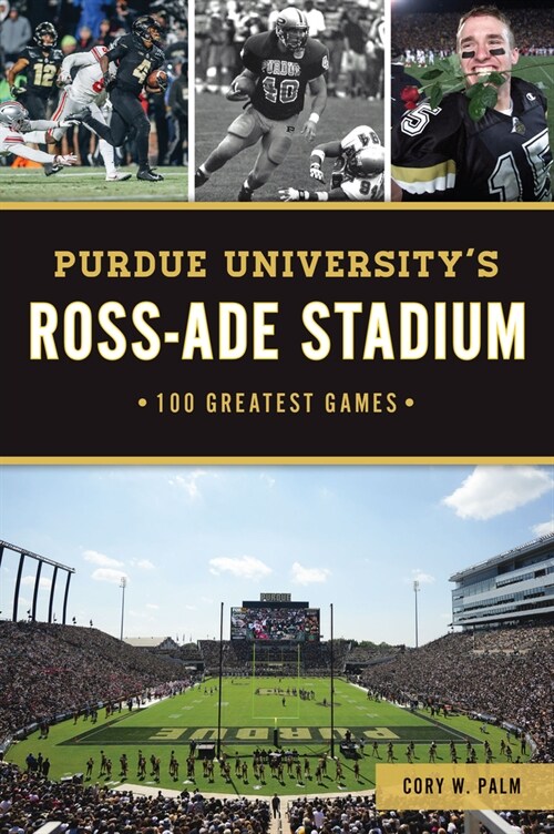 Purdue Universitys Ross-Ade Stadium: 100 Greatest Games (Paperback)