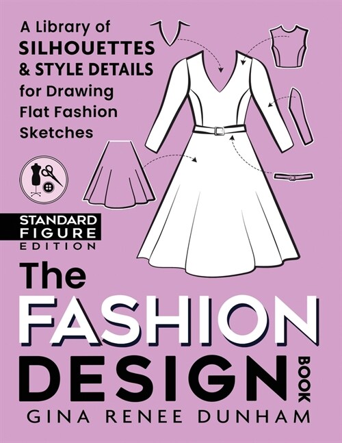 The Fashion Design Book: A Library of Silhouettes & Style Details for Drawing Flat Fashion Sketches (Paperback, Standard Figure)