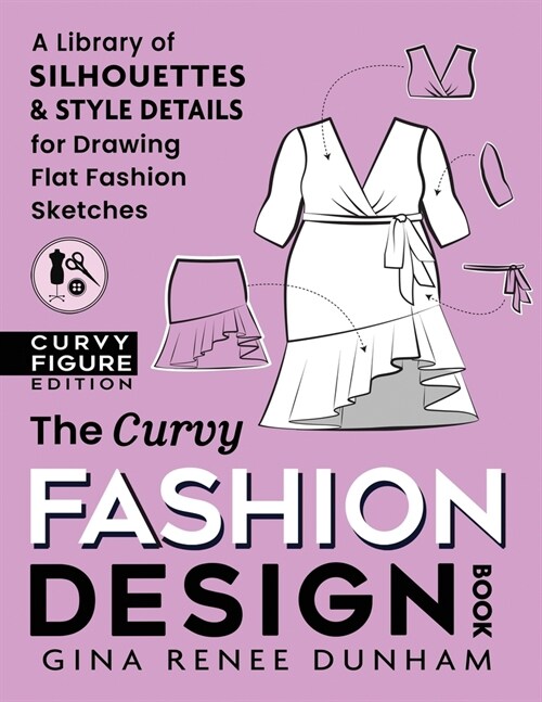 The Curvy Fashion Design Book: A Library of Silhouettes & Style Details for Drawing Flat Fashion Sketches (Paperback, Curvy Figure)