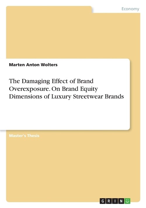 The Damaging Effect of Brand Overexposure. On Brand Equity Dimensions of Luxury Streetwear Brands (Paperback)