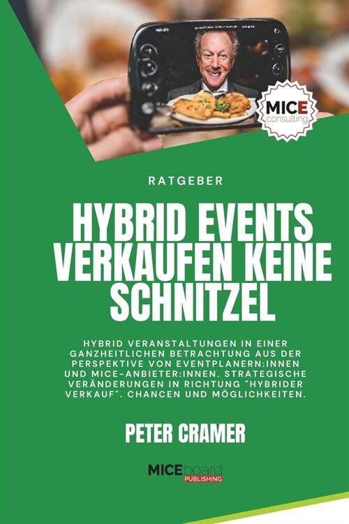 Hybrid Events verkaufen keine Schnitzel: Hybrid Veranstaltungen in einer ganzheitlichen Betrachtung aus der Perspektive von Eventprofis und MICE-Anbie (Paperback)