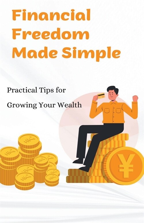 Financial Freedom Made Simple: Practical Tips for Growing Your Wealth (Paperback)