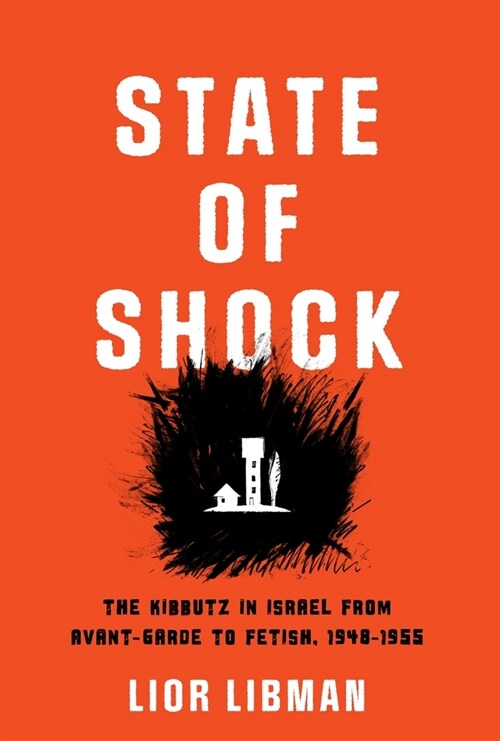 State of Shock: The Kibbutz in Israel from Avant-Garde to Fetish, 1948-1955 (Hardcover)