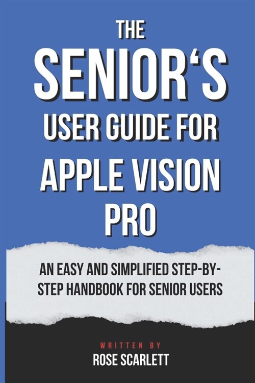 The Seniors user guide for Apple Vision Pro: An easy and simplified Step-by-Step Handbook for Senior Users (Paperback)