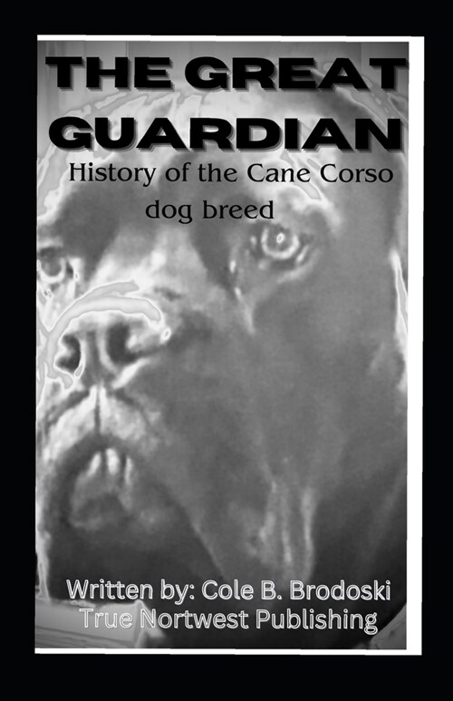 The Great Guardian: History of the Cane Corso dog breed (Paperback)