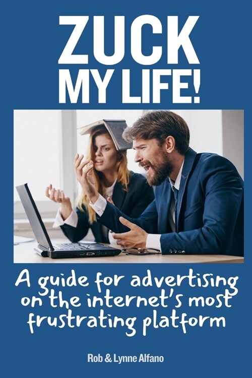 Zuck My Life: A Guide for Advertising on the Internets Most Frustrating Platform (Paperback)