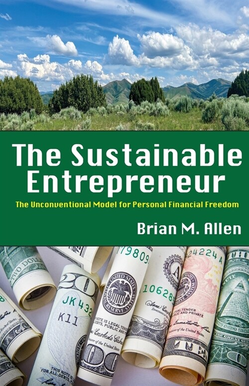 The Sustainable Entrepreneur: The Unconventional Model for Personal Financial Freedom (Paperback)