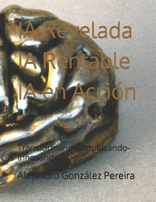 IA Revelada-IA Rentable-IA en Acci?: Transformando-Impulsando-Innovando (Paperback)