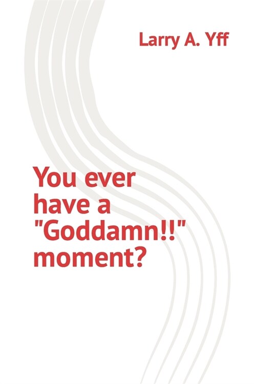 You ever have a Goddamn!!! moment? (Paperback)