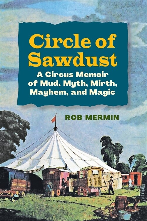 Circle of Sawdust: A Circus Memoir of Mud, Myth, Mirth, Mayhem and Magic (Paperback)