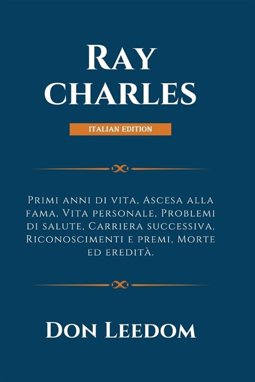 Ray Charles: Primi anni di vita, Ascesa alla fama, Vita personale, Problemi di salute, Carriera successiva, Riconoscimenti e premi, (Paperback)