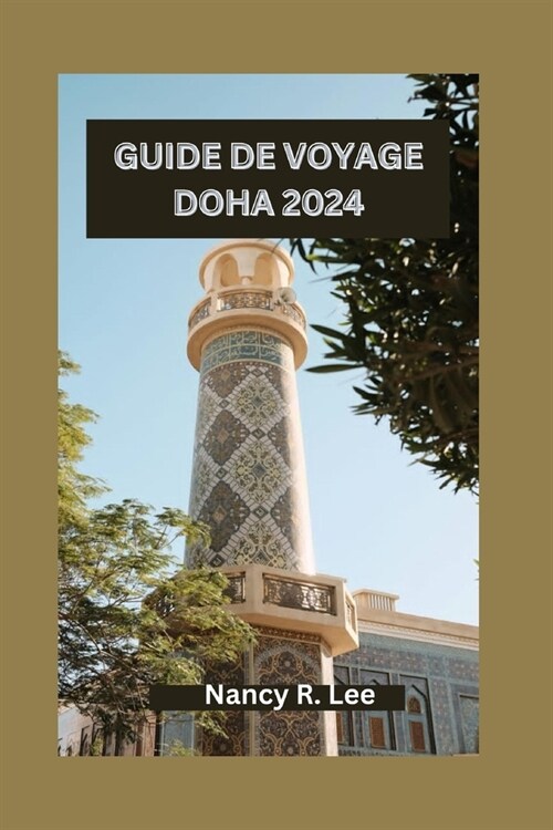 Guide de Voyage Doha 2024: Explorer la culture, la cuisine et les aventures dans la dynamique capitale du Qatar (Paperback)