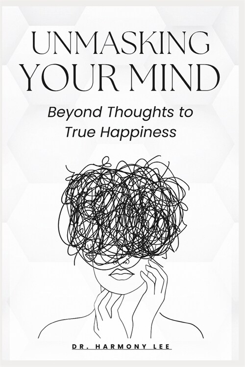 Unmasking Your Mind: Beyond Thoughts to True Happiness (Paperback)