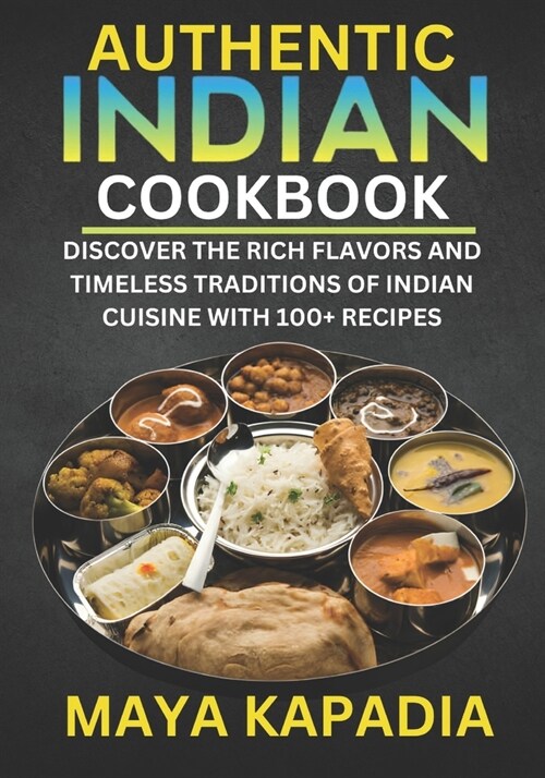 Authentic Indian Cookbook: Discover the Rich Flavors and Timeless Traditions of Indian Cuisine with 100+ Recipes (Paperback)