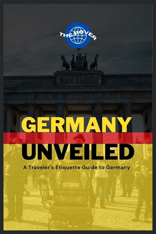 Germany Unveiled: A Travelers Etiquette Guide & Other Insights into German Culture (Paperback)