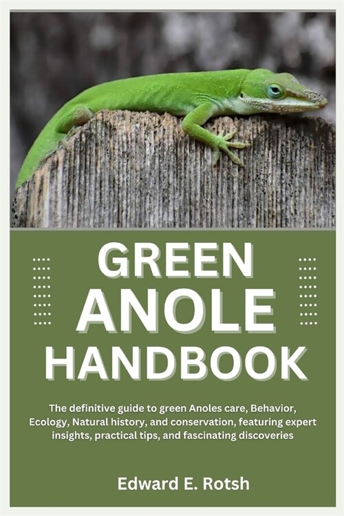 Green Anole Handbook: The Definitive Guide to Green Anoles Care, Behavior, Ecology, Natural History, and Conservation, Featuring Expert Ins (Paperback)