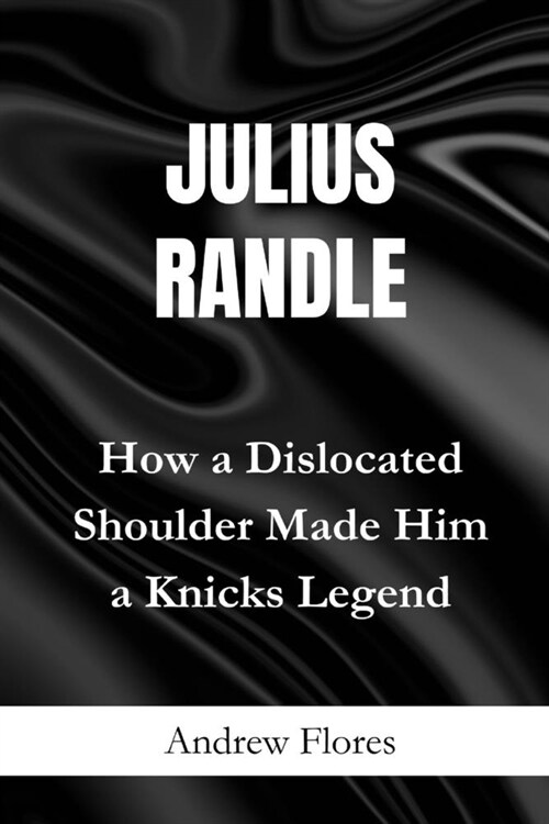 Julius Randle: How a Dislocated Shoulder Made Him a Knicks Legend (Paperback)