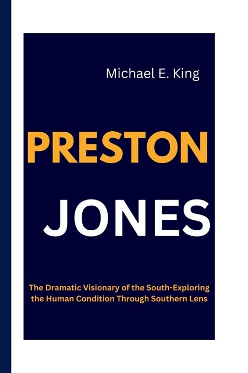 Preston Jones: The Dramatic Visionary of the South-Exploring the Human Condition Through Southern Lens (Paperback)