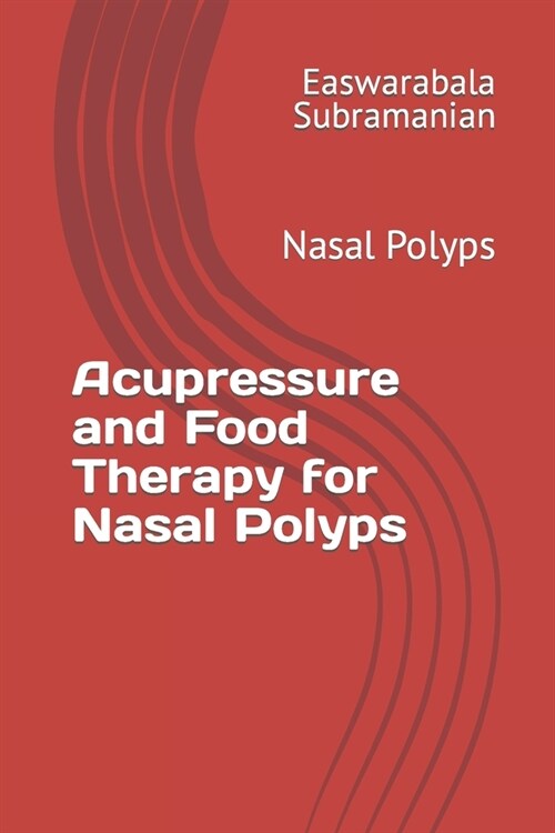 Acupressure and Food Therapy for Nasal Polyps: Nasal Polyps (Paperback)