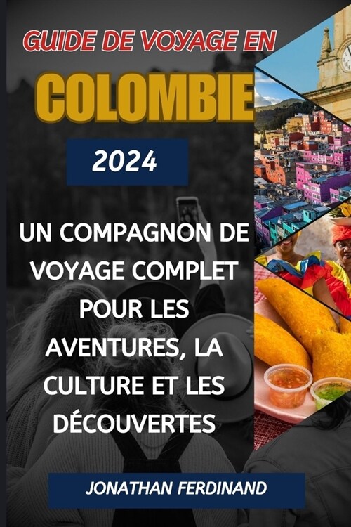 Guide de Voyage En Colombie 2024: Un compagnon de voyage complet pour les aventures, la culture et les d?ouvertes (Paperback)