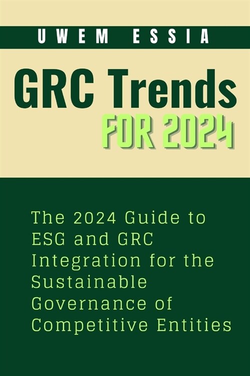 Governance, Risk Management and Compliance (Grc) Trends for 2024: The 2024 Guide to ESG and GRC Integration for the Sustainable Governance of Competit (Paperback)