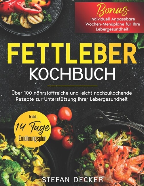 Fettleber Kochbuch: ?er 100 n?rstoffreiche und leicht nachzukochende Rezepte zur Unterst?zung Ihrer Lebergesundheit. Inklusive 14 Tage (Paperback)