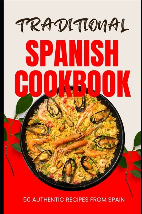 Traditional Spanish Cookbook: 50 Authentic Recipes from Spain (Paperback)