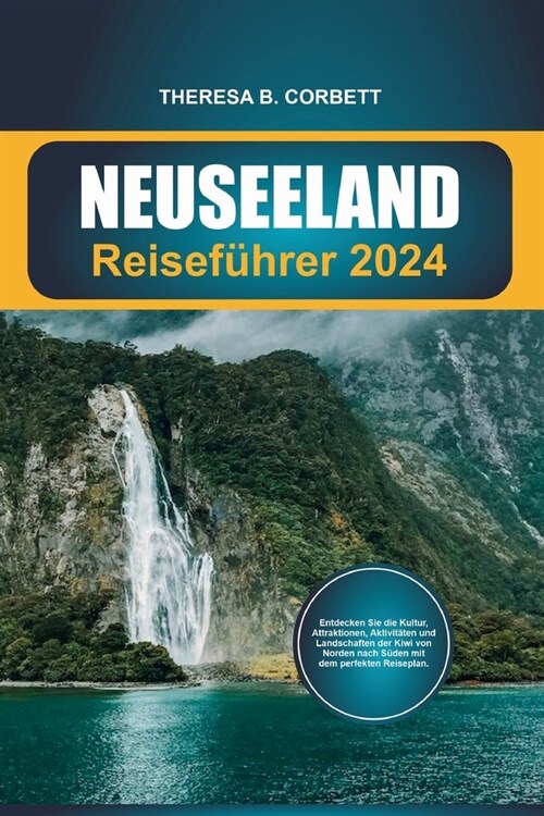 Neuseeland Reisef?rer 2024: Entdecken Sie die Kultur, Attraktionen, Aktivit?en und Landschaften der Kiwi von Norden nach S?en mit dem perfekten (Paperback)