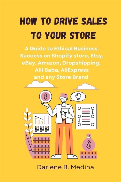 How to Drive Sales to Your Store: A Guide to Ethical Business Success to drive sale to there Shopify store, Etsy, eBay, Amazon, Dropshipping, Clickban (Paperback)