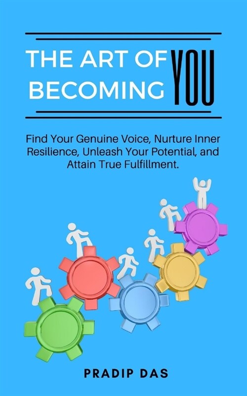 The Art of Becoming You: Find Your Genuine Voice, Nurture Inner Resilience, Unleash Your Potential, and Attain True Fulfillment. (Paperback)