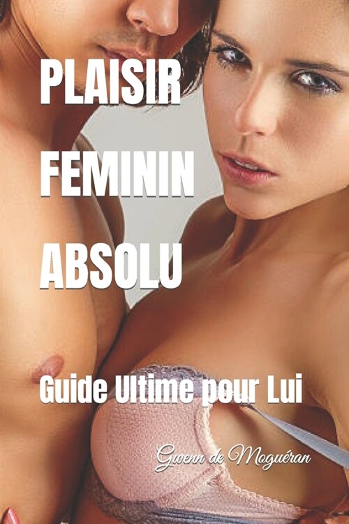 Plaisir Feminin Absolu: Guide Ultime pour Lui (Paperback)