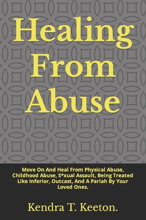 Healing From Abuse: Move On And Heal From Physical Abuse, Childhood Abuse, S*xual Assault, Being Treated Like Inferior, Outcast, And A Par (Paperback)