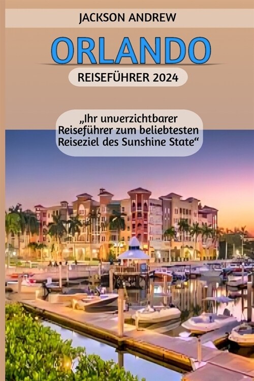 Orlando Reisef?rer 2024: Ihr unverzichtbarer Reisef?rer zum beliebtesten Reiseziel des Sunshine State (Paperback)