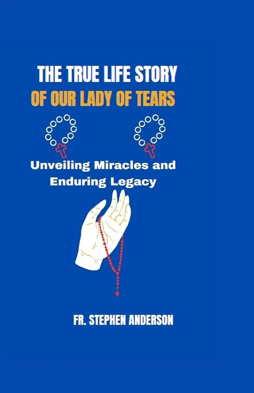 The True Life Story of Our Lady of Tears: Unveiling Miracles and Enduring Legacy (Paperback)