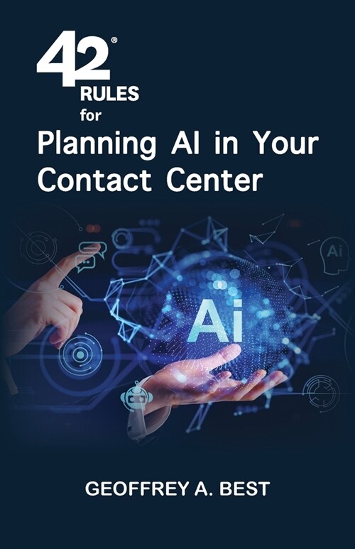 42 Rules for Planning AI in Your Contact Center: An overview of how to plan for artificial intelligence and prepare your data in your contact center (Paperback)