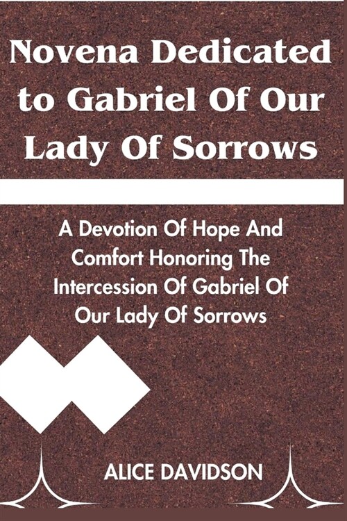 Novena Dedicated to Gabriel of Our Lady of Sorrows: A Devotion of Hope and comfort honoring the intercession of Gabriel of Our Lady of Sorrows (Paperback)